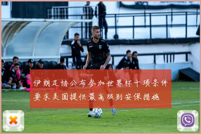 伊朗足协公布参加世界杯十项条件要求美国提供最高级别安保措施