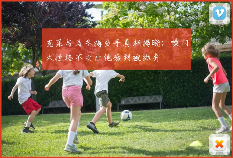 克莱与马冬梅分手真相揭晓：嗓门大性格不合让他感到被抛弃